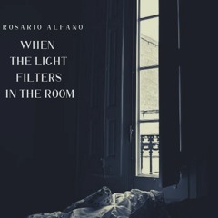 Rosario Alfano - When The Light Filters In The Room