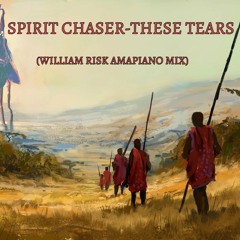 Spirit Chaser - These Tears(William Risk Amapiano Mix)