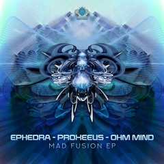 Ephedra - Proxeeus - Ohm Mind: Mad Fusion EP (Preview)OUT NOW!