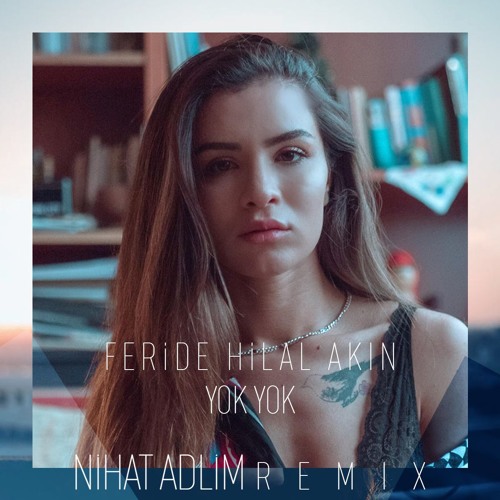 Listen to Feride Hilal Akın - Yok Yok (Nihat Adlim Remix) by Nihat Adlim in  tu playlist online for free on SoundCloud
