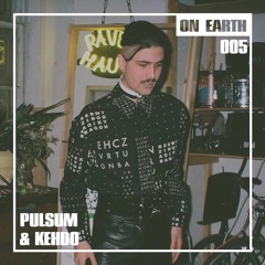 ON EARTH 005: PULSUM & KEHDO
