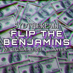 Flip The Benjamins- SydTheReal1, Renegade Rebel, Skyler