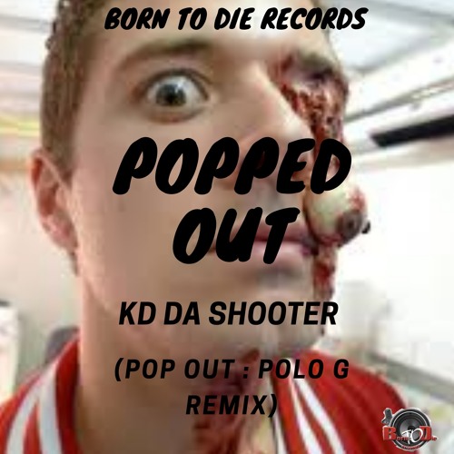Stream Popped Out By Kd Da Shooter Pop Out By Polo G Remix By Born To Die Records Listen Online For Free On Soundcloud Stream Popped Out By Kd Da Shooter Pop Out By Polo G Remix By Born To Die Records Listen Online For Free On Soundcloud