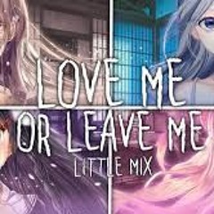 Nightcore Love Me Or Leave Me [Switching Vocals Little Mix]