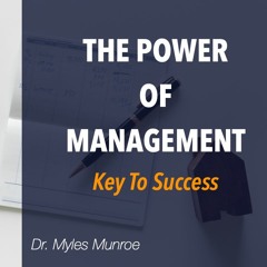 Dr. Myles Munroe: The Power of Management (Money is not your problem, Management is your problem)
