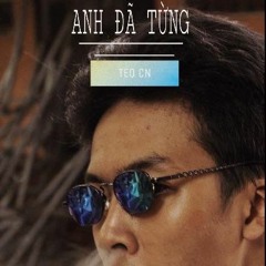 Anh Đã Từng - TeoCN