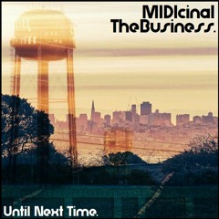 Until Next Time. - MIDIcinal & TheBusiness.