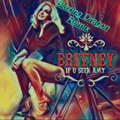 Britney Spears - If U Seek Amy - Blazing Dragon Remix