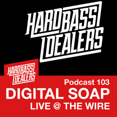HARD BASS DEALERS Podcast 103 - DIGITAL SOAP (Live @ The Wire)