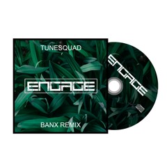 TuneSquad - Engage (DJ Banx Remix)