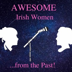 Awesome Irish Women... from the Past! (RTÉjr Radio)