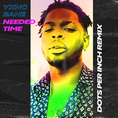 Yxng Bane - Needed Time - Dots Per Inch Remix [FREE DOWNLOAD]