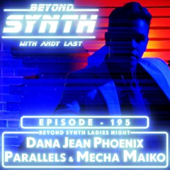 Beyond Synth - 195 - Dana Jean Phoenix Parallels Mecha Maiko