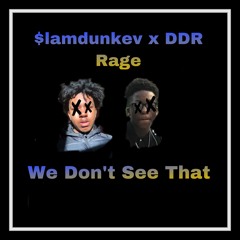 DDR Rage X $lamDunkEv - WEDONTSEETHAT