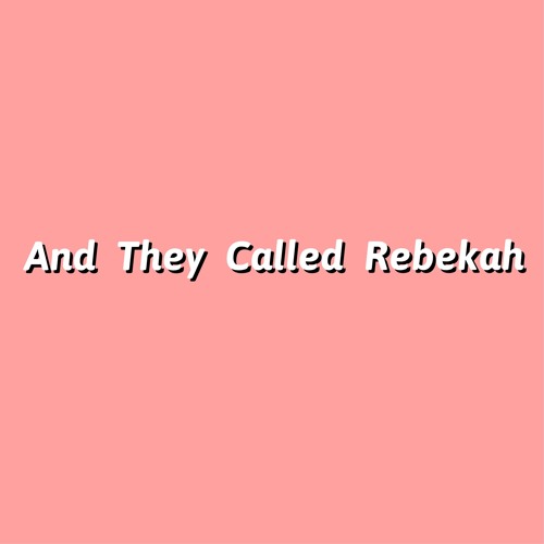 And They called Rebekah