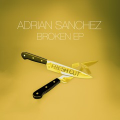 Adrian Sanchez - Broken ( Original Mix ) [Fresh Cut] CUT VERSION