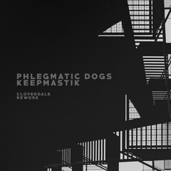 Phlegmatic Dogs - Keepmastik (Cloverdale Rework)