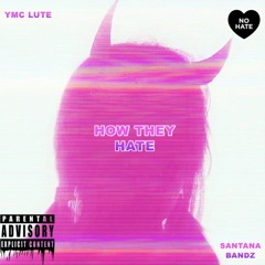 How They Hate (Ft. YMC LUTE)