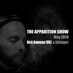 The Apparition Show, May Edition, with Nick Bowman (UK / COL) and Oyhopper