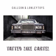 Callson & LonleyToys - Tatted Like Cartel (Free Download)