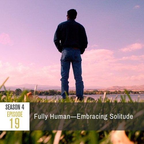Season 4 Episode 19 - Fully Human: Embracing Solitude