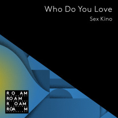 PREMIERE | Sex Kino - Who Do You Love (Alejandro Molinari Remix)[Roam] 2019