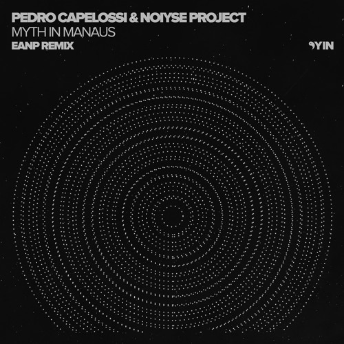 PREMIERE: Pedro Capelossi & Noiyse Project - Myth in Manaus (EANP Remix)[YIN]