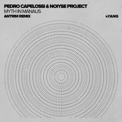PREMIERE: Pedro Capelossi & Noiyse Project - Myth in Manaus (Antrim Remix) [YANG]