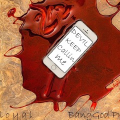 Loyal - Devil Keep Callin Me