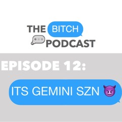 Episode 12 - BITCH...ITS GEMINI SEASON