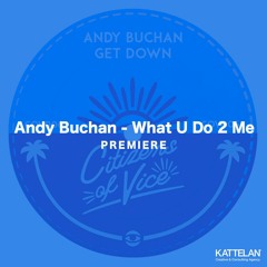 PREMIERE: Andy Buchan - What U Do 2 Me