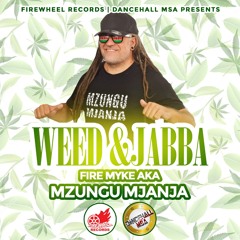 Fire Myke aka Mzungu Mjanja  - Weed & Jabba (Firewheel Records x Dancehall MSA)
