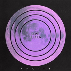 Knotty- Come Closer