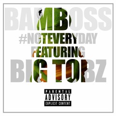 #NotEveryDay [ft. Big Tobz] (Prod. By Bamboss)