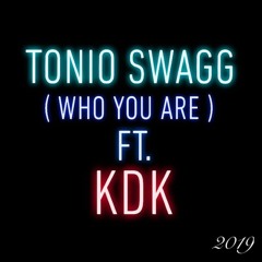 Tonio Swagg (Who You Are) Ft. KDK