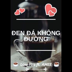 ĐEN ĐÁ KHÔNG ĐƯỜNG | Low Fire x AMEE