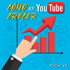 Podcast 5: Cómo crecer en YouTube