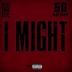 LUD FOE -ft SG Batman "I Might "