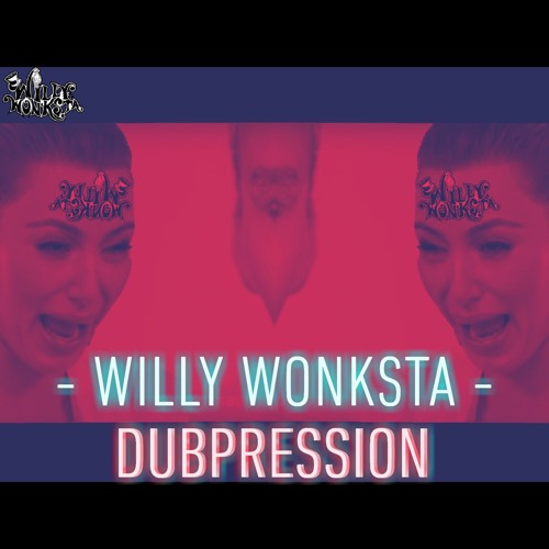 Willy Wonksta - DUBPRESSION [EXCLUSIVE]