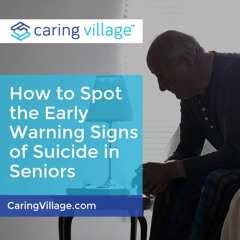 How to Spot the Early Warning Signs Of Suicide in Aging Adults