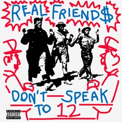 REAL FRIEND$ DON'T SPEAK TO 12 ft. TOM SAV (PROD. GENSHIN)