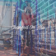 CHANGED ON ME
