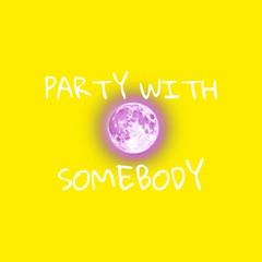 PARTY WITH SOMEBODY