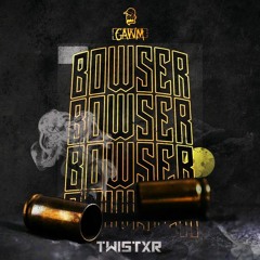 GAWM - BOWSER (Twistxr Remix)