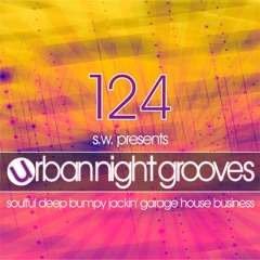 Urban Night Grooves 124 by S.W. *Soulful Deep Bumpy Jackin' Garage House Business*