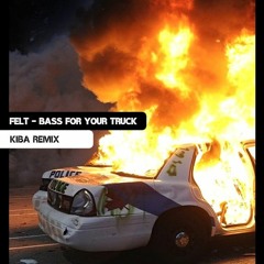 Felt - Bass For Your Truck (KIBA Remix)