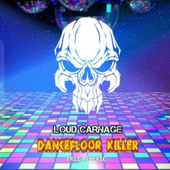 Loud Carnage - Dancefloor Killer [Free Release]