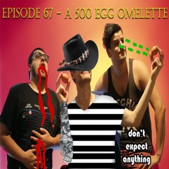 Episode 67 - A 500 Egg Omelette