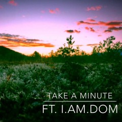 Take A Minute  Ft. I.Am.Dom