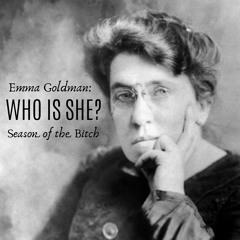 Episode 84: Emma Goldman, WHO IS SHE